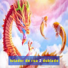 lutador de rua 2 dublado